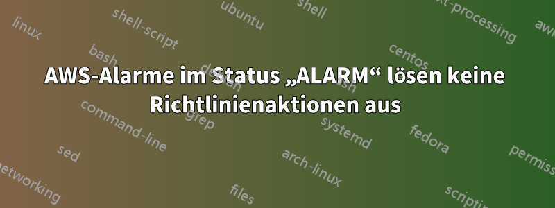 AWS-Alarme im Status „ALARM“ lösen keine Richtlinienaktionen aus