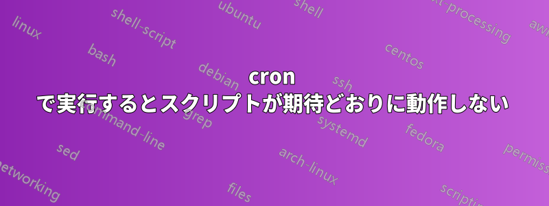 cron で実行するとスクリプトが期待どおりに動作しない