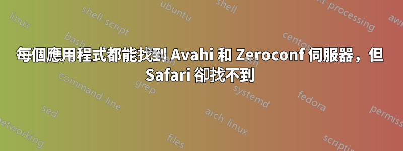 每個應用程式都能找到 Avahi 和 Zeroconf 伺服器，但 Safari 卻找不到