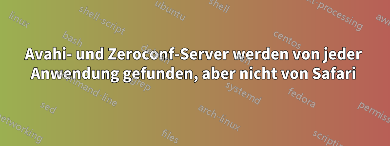 Avahi- und Zeroconf-Server werden von jeder Anwendung gefunden, aber nicht von Safari