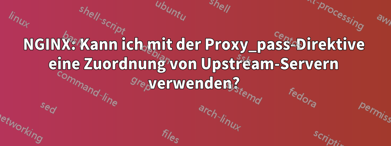 NGINX: Kann ich mit der Proxy_pass-Direktive eine Zuordnung von Upstream-Servern verwenden?