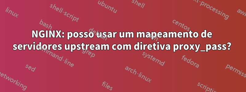 NGINX: posso usar um mapeamento de servidores upstream com diretiva proxy_pass?