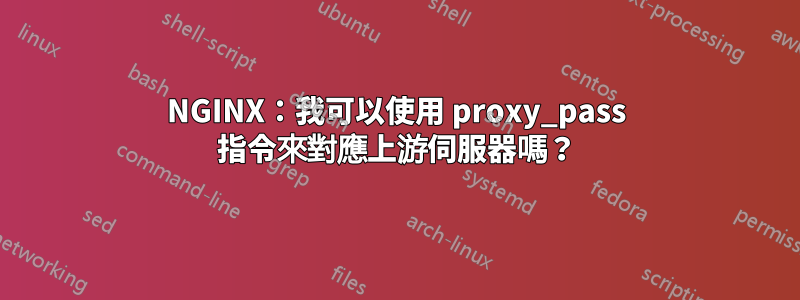 NGINX：我可以使用 proxy_pass 指令來對應上游伺服器嗎？