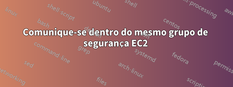 Comunique-se dentro do mesmo grupo de segurança EC2