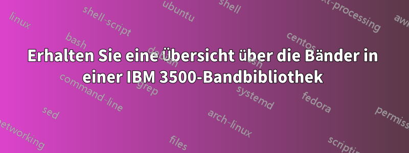 Erhalten Sie eine Übersicht über die Bänder in einer IBM 3500-Bandbibliothek