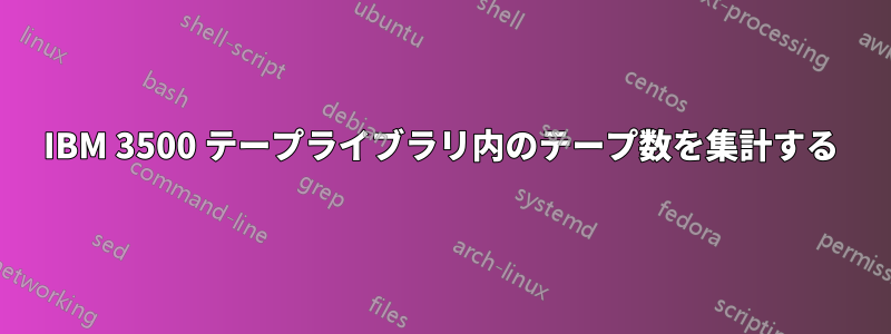 IBM 3500 テープライブラリ内のテープ数を集計する