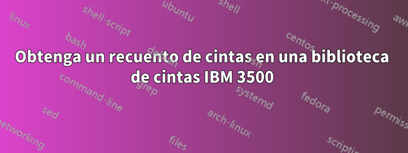 Obtenga un recuento de cintas en una biblioteca de cintas IBM 3500