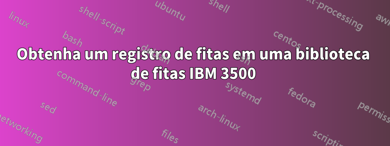 Obtenha um registro de fitas em uma biblioteca de fitas IBM 3500