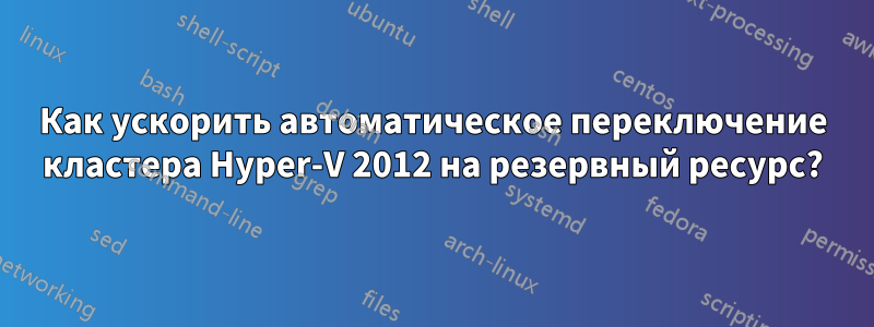 Как ускорить автоматическое переключение кластера Hyper-V 2012 на резервный ресурс?