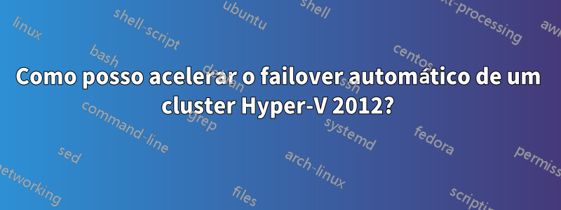 Como posso acelerar o failover automático de um cluster Hyper-V 2012?