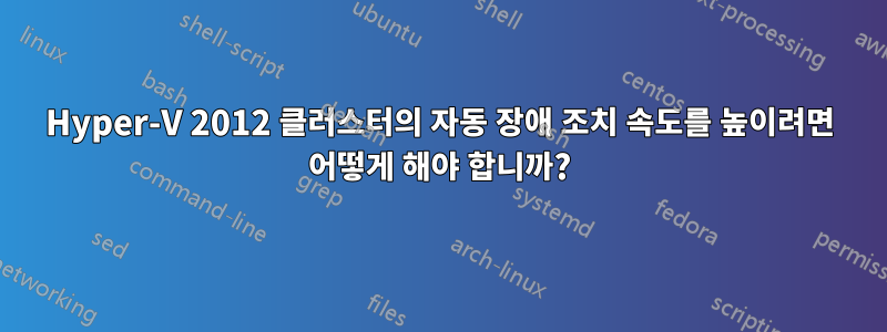 Hyper-V 2012 클러스터의 자동 장애 조치 속도를 높이려면 어떻게 해야 합니까?