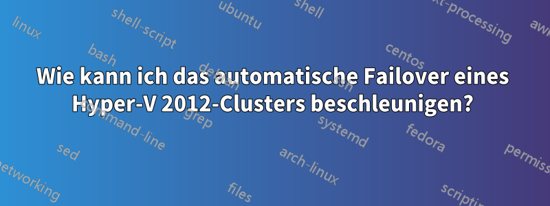 Wie kann ich das automatische Failover eines Hyper-V 2012-Clusters beschleunigen?