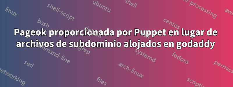 Pageok proporcionada por Puppet en lugar de archivos de subdominio alojados en godaddy