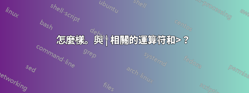 怎麼樣。與 | 相關的運算符和>？