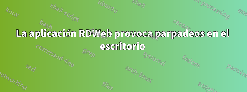 La aplicación RDWeb provoca parpadeos en el escritorio