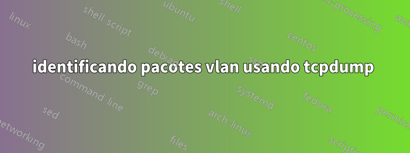 identificando pacotes vlan usando tcpdump