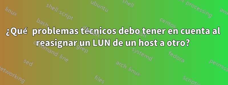 ¿Qué problemas técnicos debo tener en cuenta al reasignar un LUN de un host a otro?