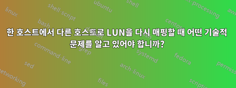 한 호스트에서 다른 호스트로 LUN을 다시 매핑할 때 어떤 기술적 문제를 알고 있어야 합니까?