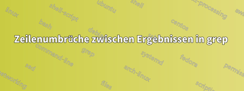 Zeilenumbrüche zwischen Ergebnissen in grep