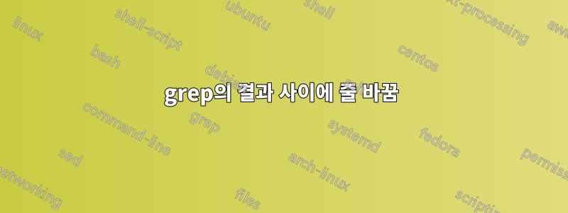 grep의 결과 사이에 줄 바꿈