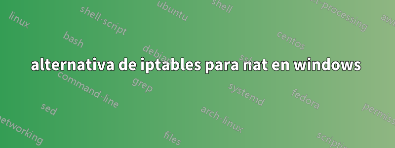 alternativa de iptables para nat en windows