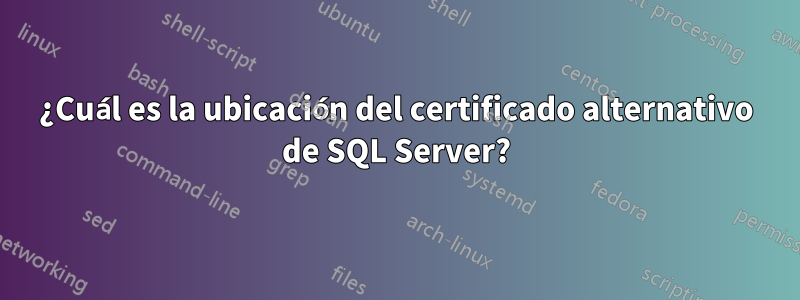 ¿Cuál es la ubicación del certificado alternativo de SQL Server?