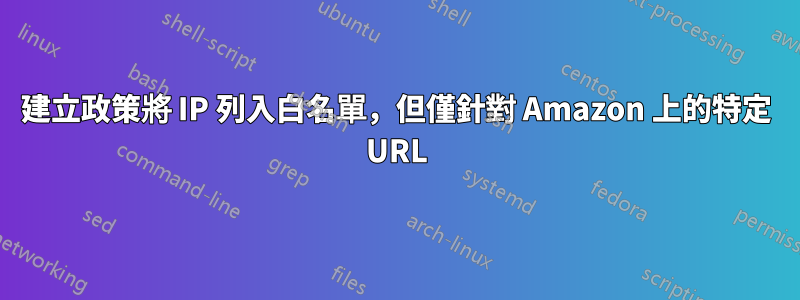 建立政策將 IP 列入白名單，但僅針對 Amazon 上的特定 URL