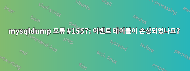 mysqldump 오류 #1557: 이벤트 테이블이 손상되었나요?