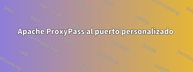 Apache ProxyPass al puerto personalizado