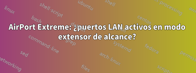 AirPort Extreme: ¿puertos LAN activos en modo extensor de alcance?