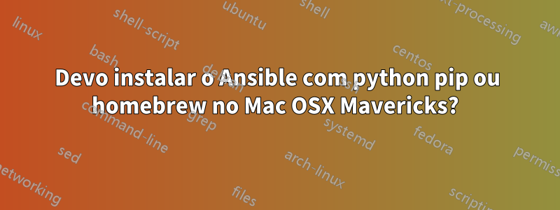 Devo instalar o Ansible com python pip ou homebrew no Mac OSX Mavericks? 