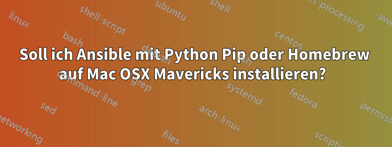 Soll ich Ansible mit Python Pip oder Homebrew auf Mac OSX Mavericks installieren? 