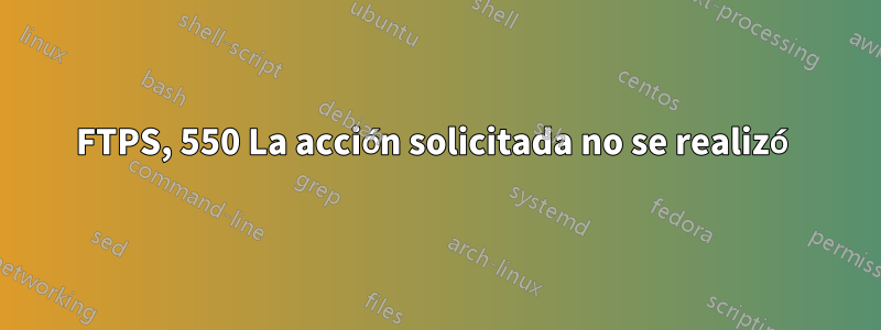 FTPS, 550 La acción solicitada no se realizó