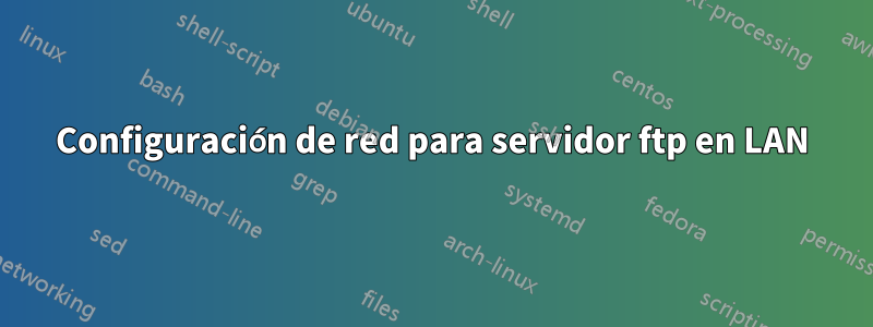 Configuración de red para servidor ftp en LAN