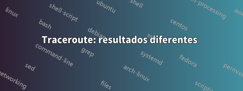 Traceroute: resultados diferentes 