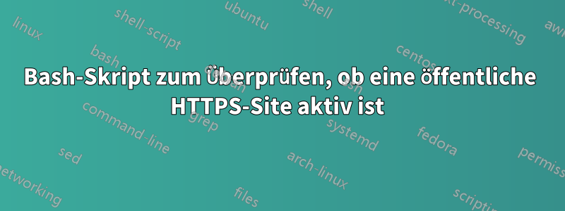 Bash-Skript zum Überprüfen, ob eine öffentliche HTTPS-Site aktiv ist 