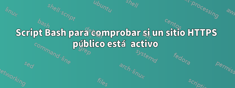 Script Bash para comprobar si un sitio HTTPS público está activo 