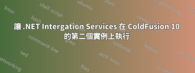 讓 .NET Intergation Services 在 ColdFusion 10 的第二個實例上執行