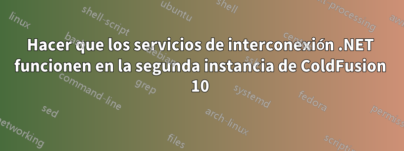 Hacer que los servicios de interconexión .NET funcionen en la segunda instancia de ColdFusion 10