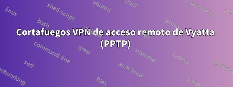 Cortafuegos VPN de acceso remoto de Vyatta (PPTP)