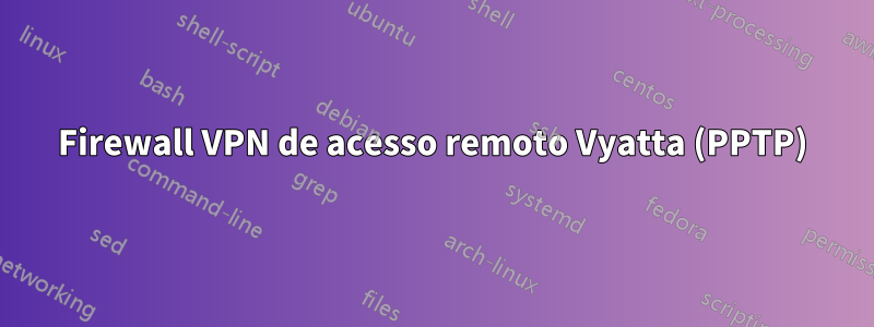 Firewall VPN de acesso remoto Vyatta (PPTP)