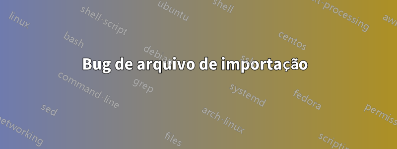 Bug de arquivo de importação 