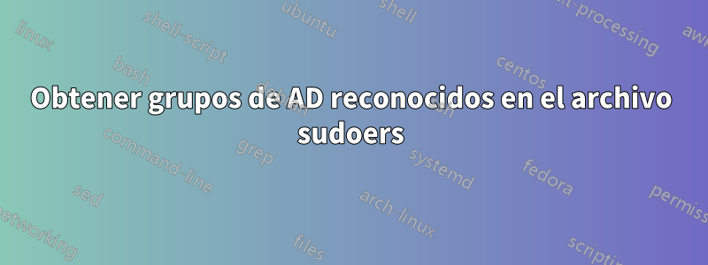 Obtener grupos de AD reconocidos en el archivo sudoers