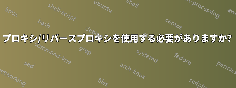 プロキシ/リバースプロキシを使用する必要がありますか?