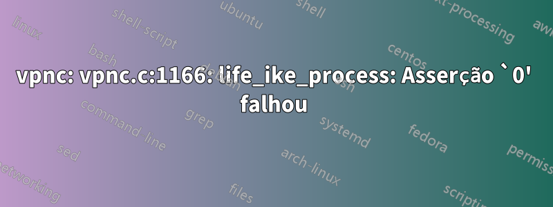 vpnc: vpnc.c:1166: life_ike_process: Asserção `0' falhou