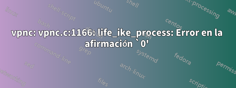 vpnc: vpnc.c:1166: life_ike_process: Error en la afirmación `0'