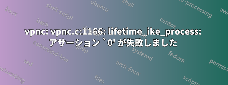 vpnc: vpnc.c:1166: lifetime_ike_process: アサーション `0' が失敗しました