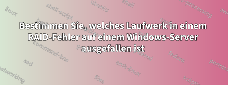 Bestimmen Sie, welches Laufwerk in einem RAID-Fehler auf einem Windows-Server ausgefallen ist