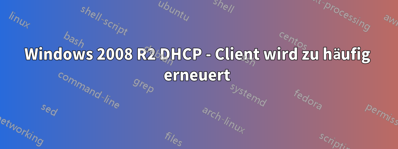 Windows 2008 R2 DHCP - Client wird zu häufig erneuert