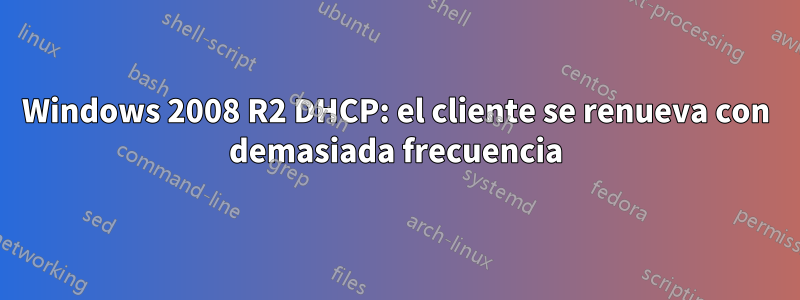 Windows 2008 R2 DHCP: el cliente se renueva con demasiada frecuencia